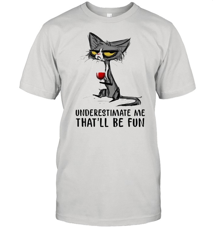 Underestimate Me That'll Be Fun Cat And Wine Shirt