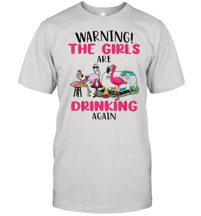 Warning the girls are drinking again flamingo shirt