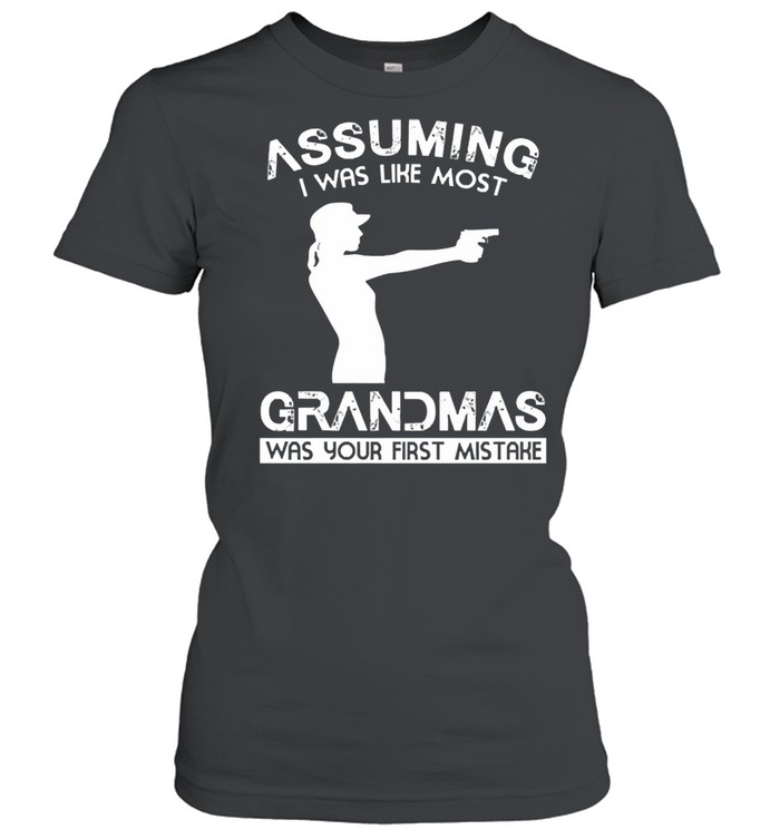 Assuming I was like most grandmas was your first mistake shirt Classic Women's T-shirt