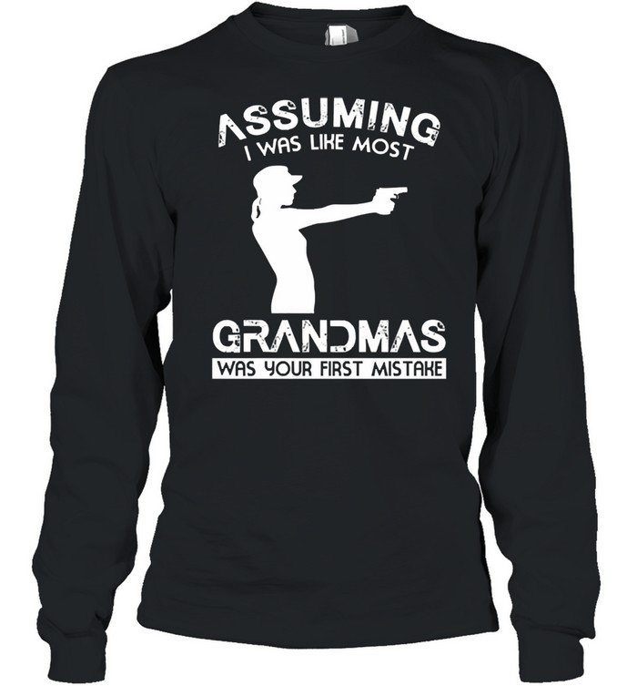 Assuming I was like most grandmas was your first mistake shirt Long Sleeved T-shirt