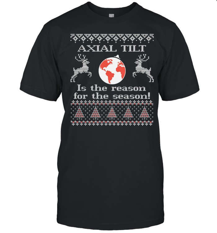 Axial tilt is the reason for the season shirt