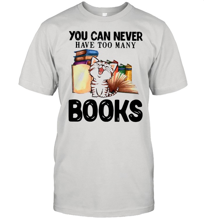 Cat You Can Never Have Too Many Book shirt