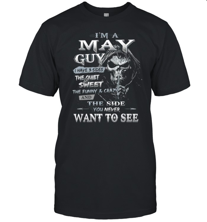 Death I’m a may guy I have 3 sides the quiet and sweet the funny and crazy t-shirt