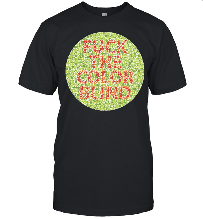 Fuck the color blind shirt
