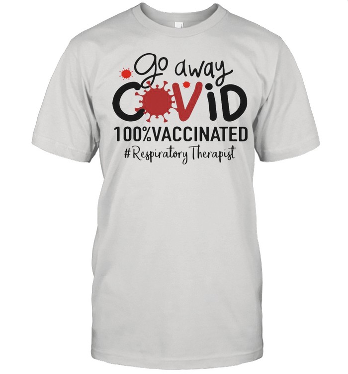 Go Away Covid 100% Vaccinated Respiratory Therapist T-shirt