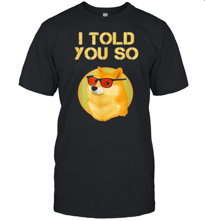 I Told You So To Buy Dogecoin Now Dog Is A Rich Millionaire shirt