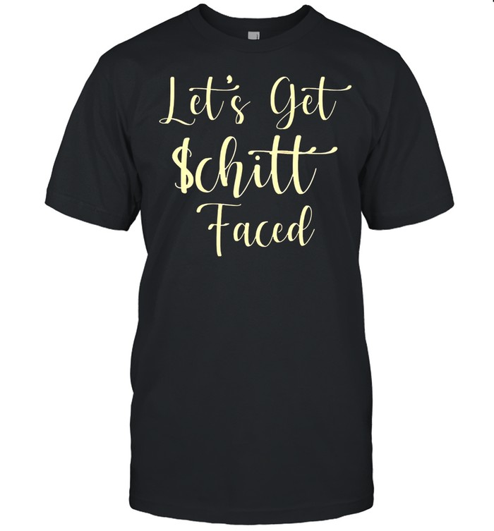 Lets get schitt faced shirt