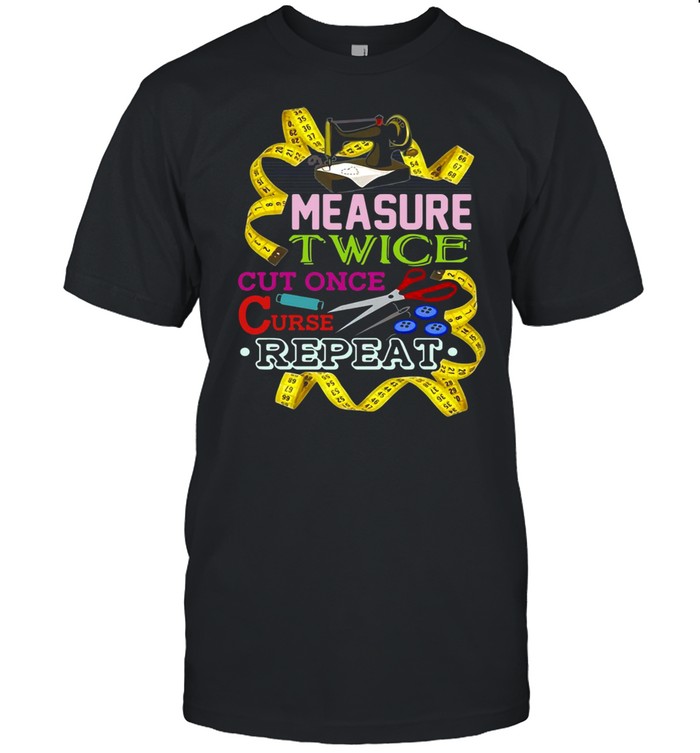Measure Twice Cut Once Curse Repeat T-shirt