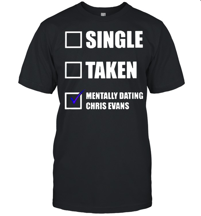 Single taken mentally dating Chris Evans shirt