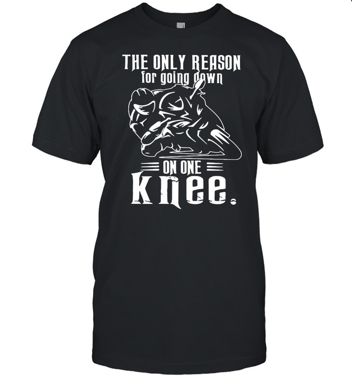 Superbike The Only Reason For Going Down On One Knee Shirt