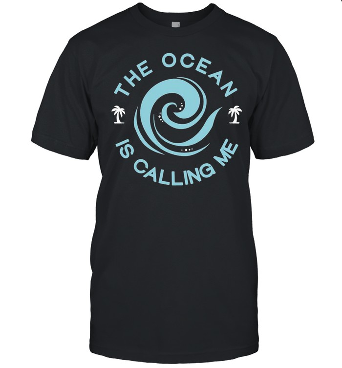 The Ocean Is Calling Me Shirt