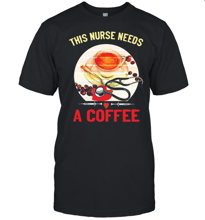 This Is Nurse needs A Coffee Shirt