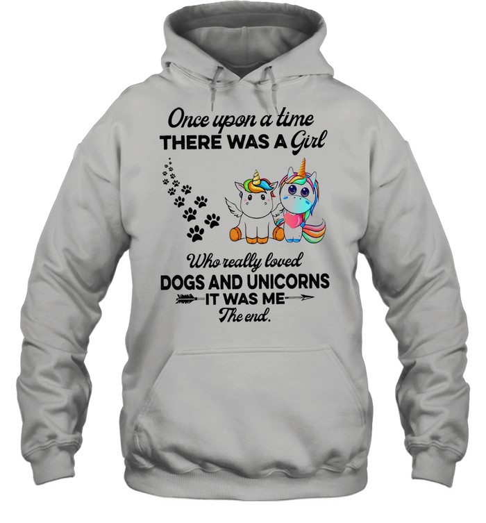 Unicorn Once upon a time there was a girl who really loved dogs and unicorns it was me the end cute shirt Unisex Hoodie