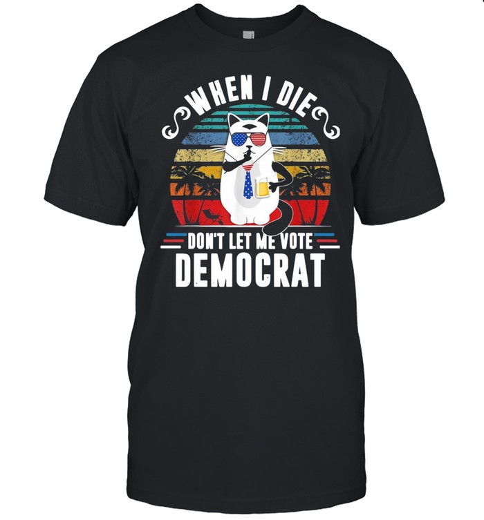 When I Die Don’t Let Me Vote Democrat Vintage Shirt