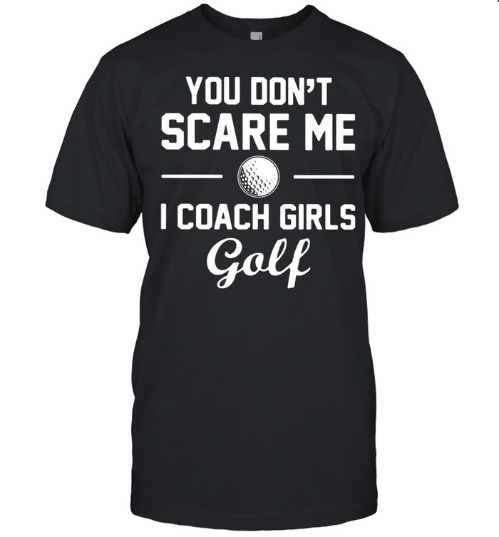 You Don’t Scare Me I Coach Girls Golf Shirt