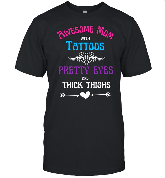 Awesome Mom With Tattoos Pretty Eyes And Thick Thighs Best Mom T-shirt