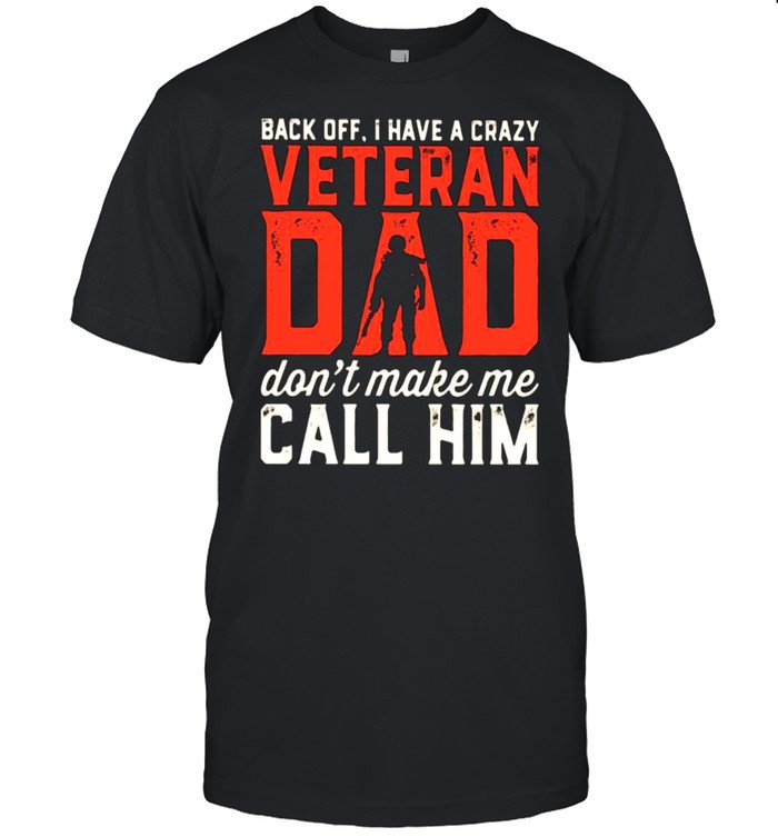 Back Off I Have A Crazy Veteran Dad Don’t Make Mw Call Him Shirt