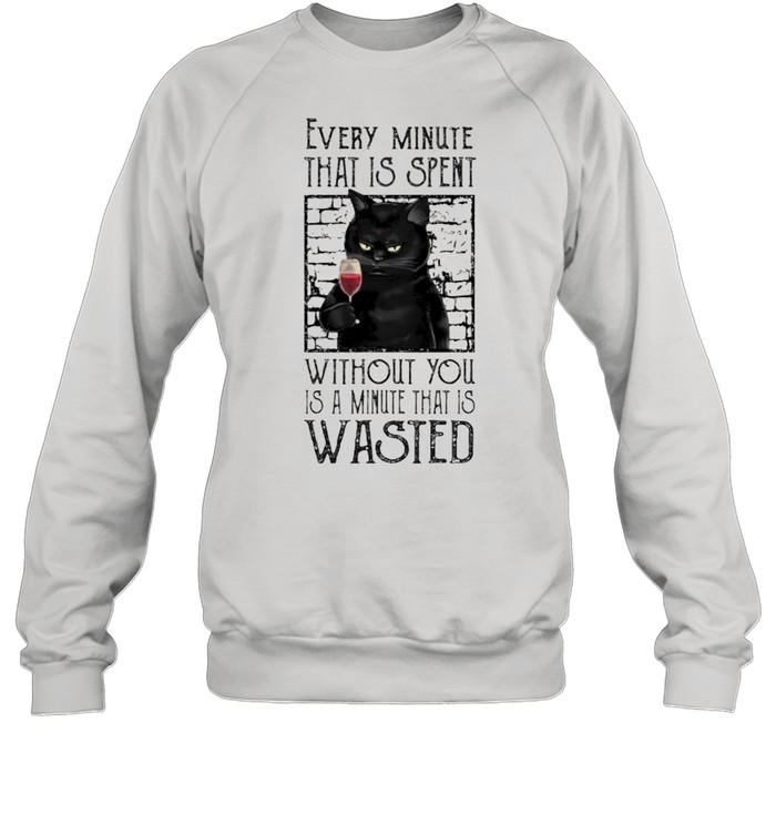 Cat every minute that is spent without you shirt Unisex Sweatshirt