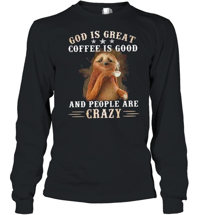 God Is Great Coffee Is Good And People Are Crazy Sloth  Long Sleeved T-shirt