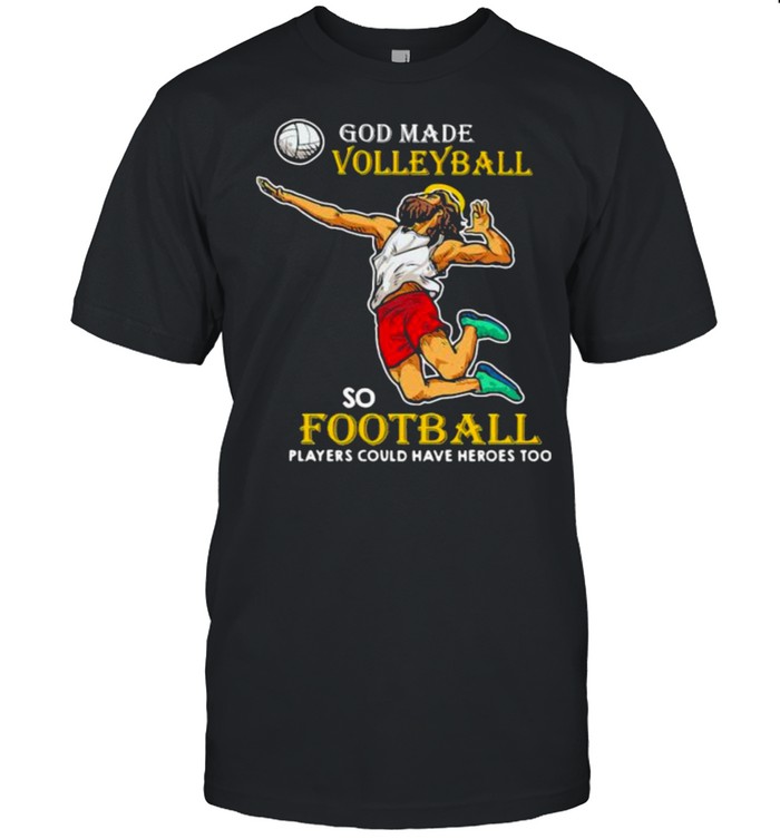God Made Volleyball So Football Players Could Have Heros Too Jesus shirt
