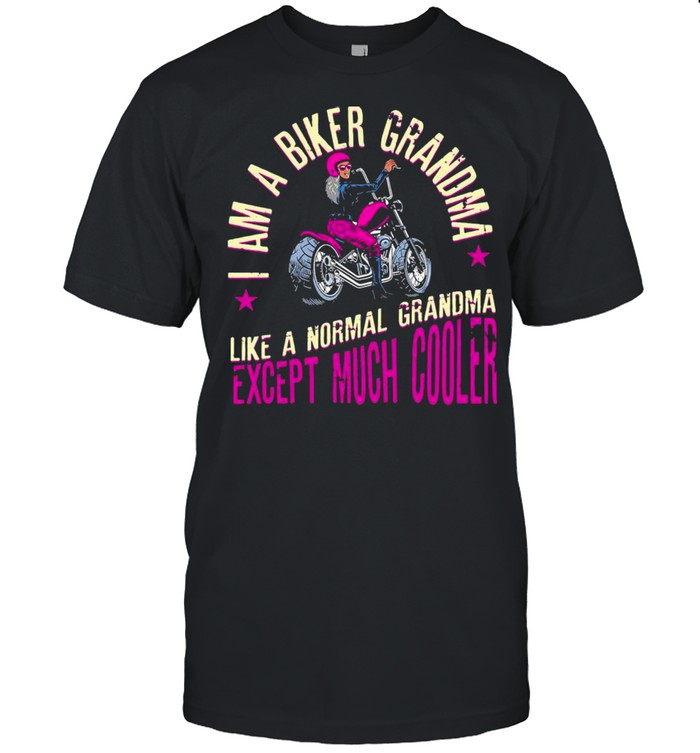 I Am A Biker Grandma Like A Normal Grandma Except Much Cooler Shirt