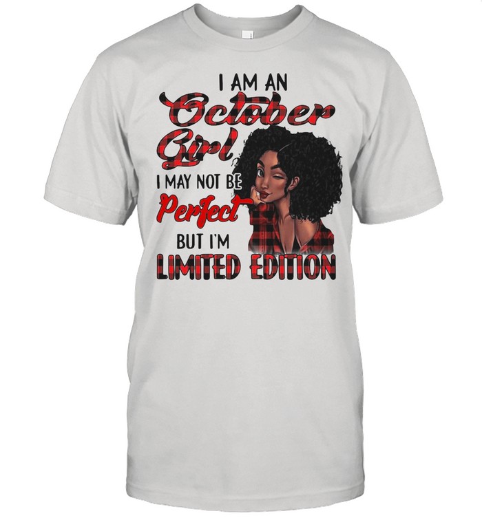 I Am A October Girl I May Not Be Perfect But I’m Limited Edition T-shirt