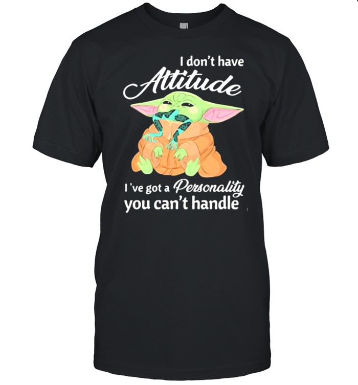 I Don’t Have Attitude Ive Got A Personality You Cant Handle Yoda Shirt
