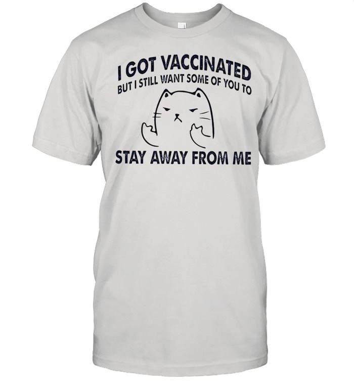 I got vaccinated but I still want some of you shirt