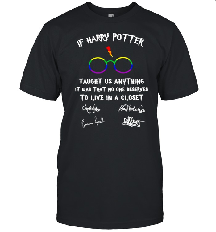 If Harry Potter Taught Us Anything It Was That No One Deserves To Live In A Closet Signature Lgbt Shirt