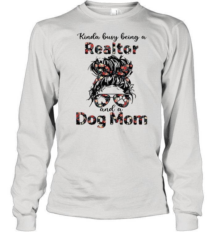 Kinda Busy Being A Realtor And A Dog Mom T-shirt Long Sleeved T-shirt