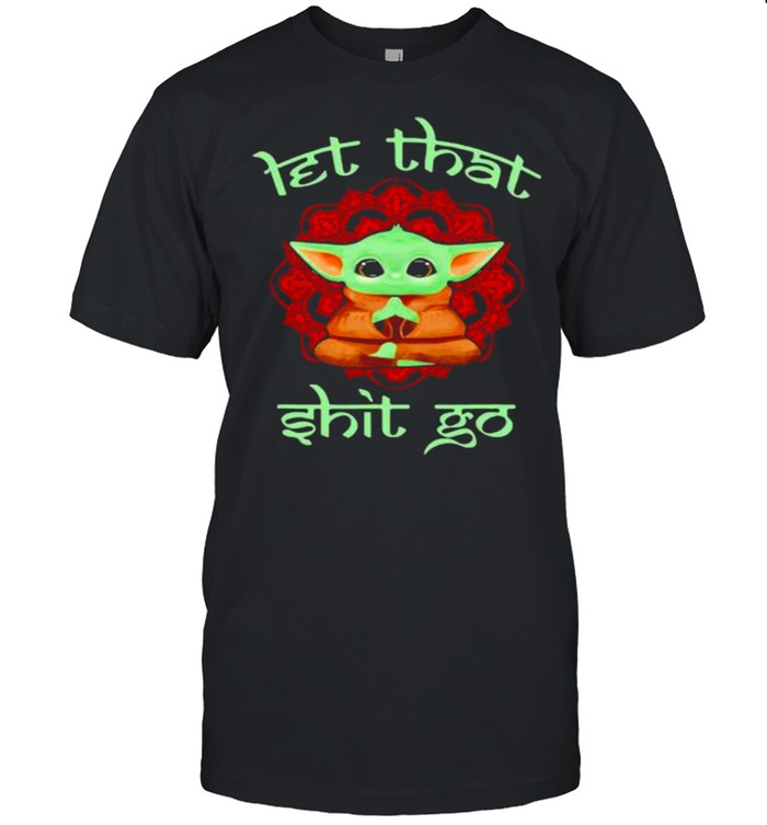 Let That Shit Go Baby Yoda Yoga Shirt