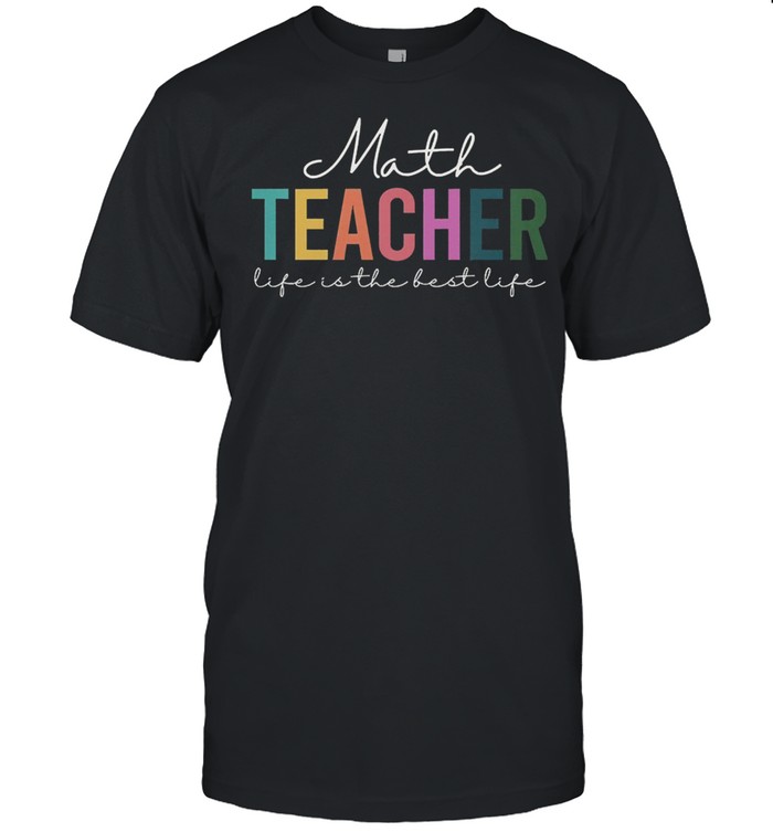 Math teacher life is the best life shirt