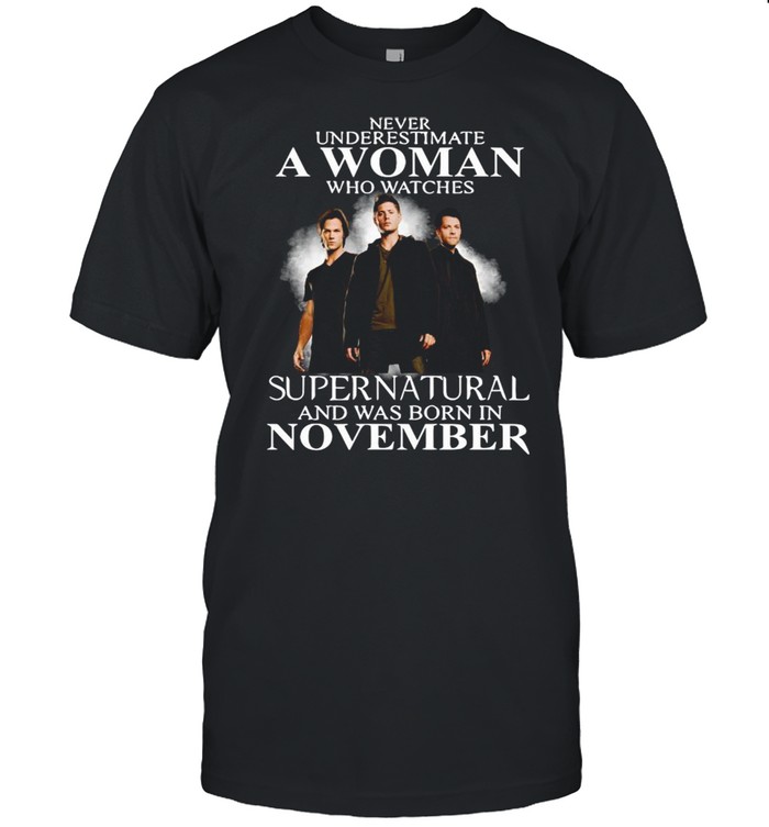 Never Underestimate A Woman Who Watch Supernatural And Was Born In November 2021 shirt