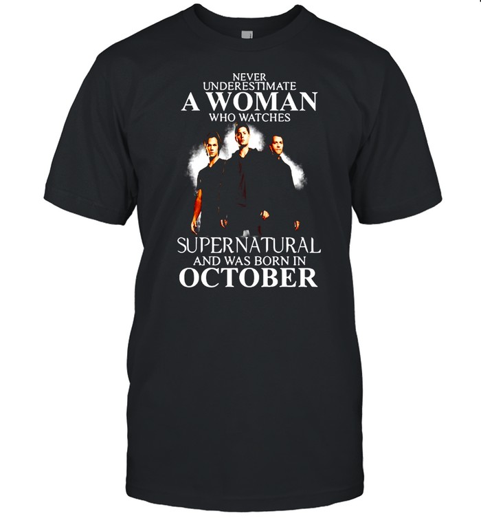 Never Underestimate A Woman Who Watch Supernatural And Was Born In October 2021 shirt