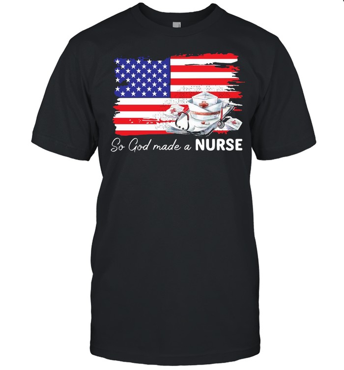 Nurse So God Made A Nurse American Flag T-shirt