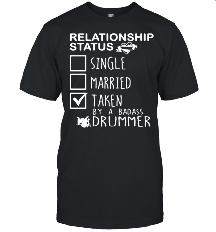 Relationship status single married taken by a badass drummer shirt