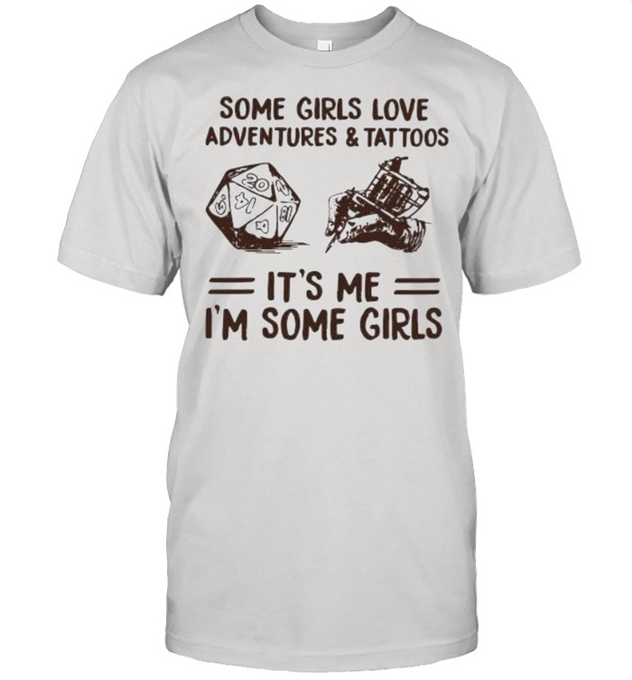 Some girls love adventures and tattoos It’s me I’m some girls shirt