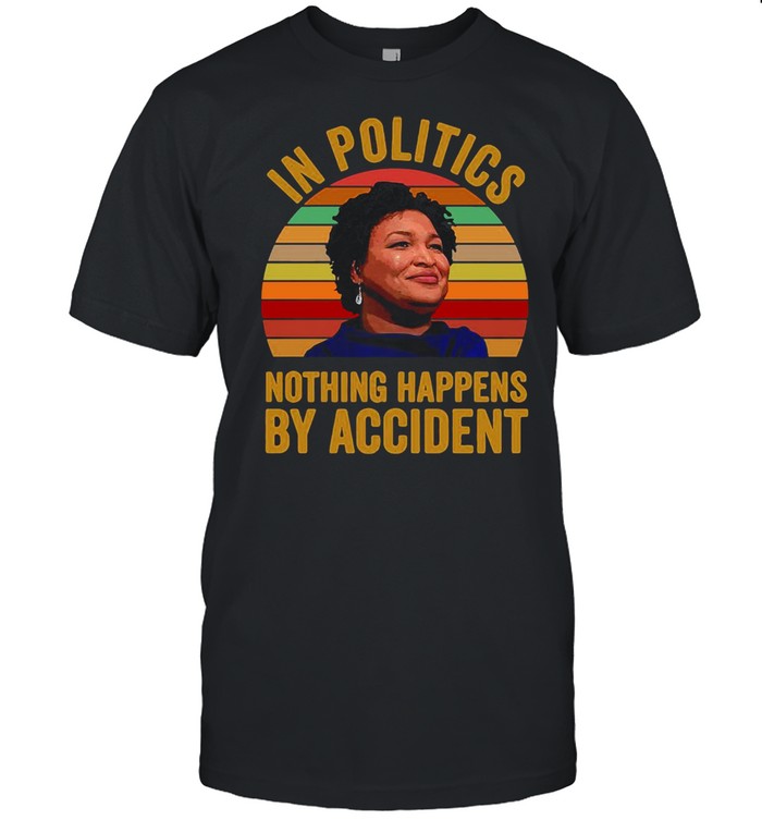 Stacy Abrams Shirt In Politics Nothing Happens By Accident Vintage Retro T-shirt