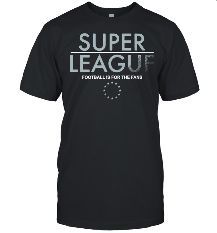 Super League football is for the fans shirt