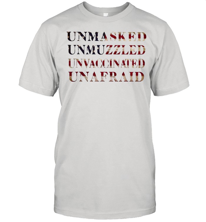 Unmasked Unmuzzled Unvaccinated Unafraid American Flag T-shirt