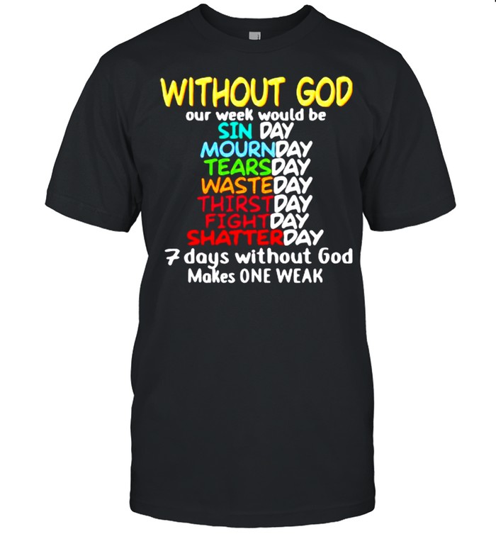 Without god our week would be sunday mournday tearsday shirt