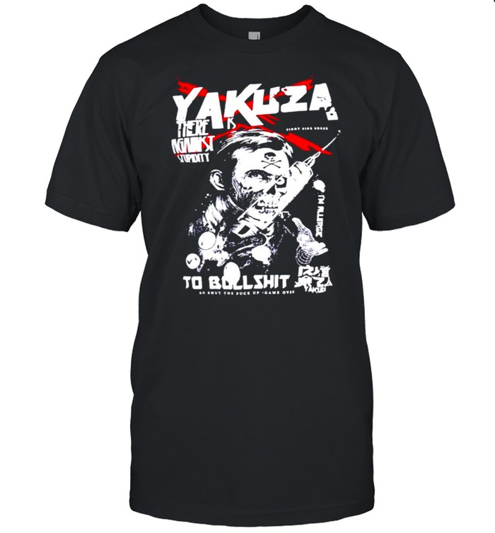 Yakuza there is against stupidity to bullshit shirt
