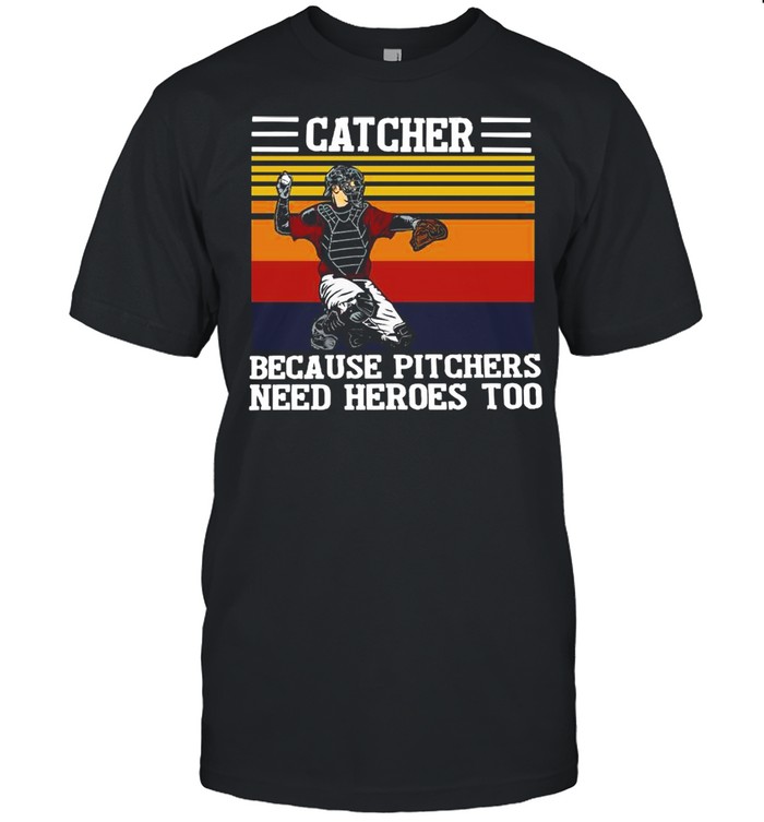 Baseball Catcher Because Pitchers Need Heroes Too Vintage shirt