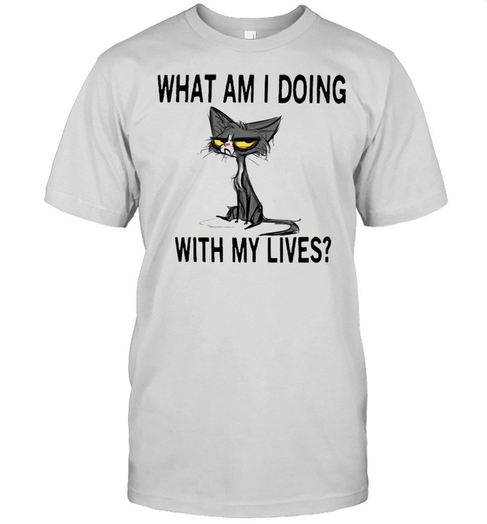 Black Cat What Am I Doing With My Lives shirt