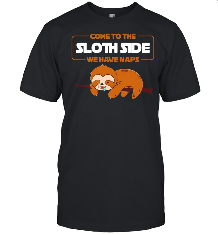 Come to the Sloth side we have naps shirt