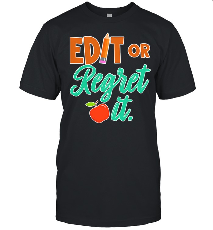 Edit Or Regret It shirt
