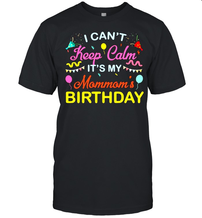 I Can’t Keep Calm It’s My Mommom’s Birthday Party Balloon Family T-shirt