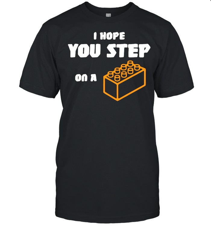 I Hope You Step On A Lego Brick T-shirt