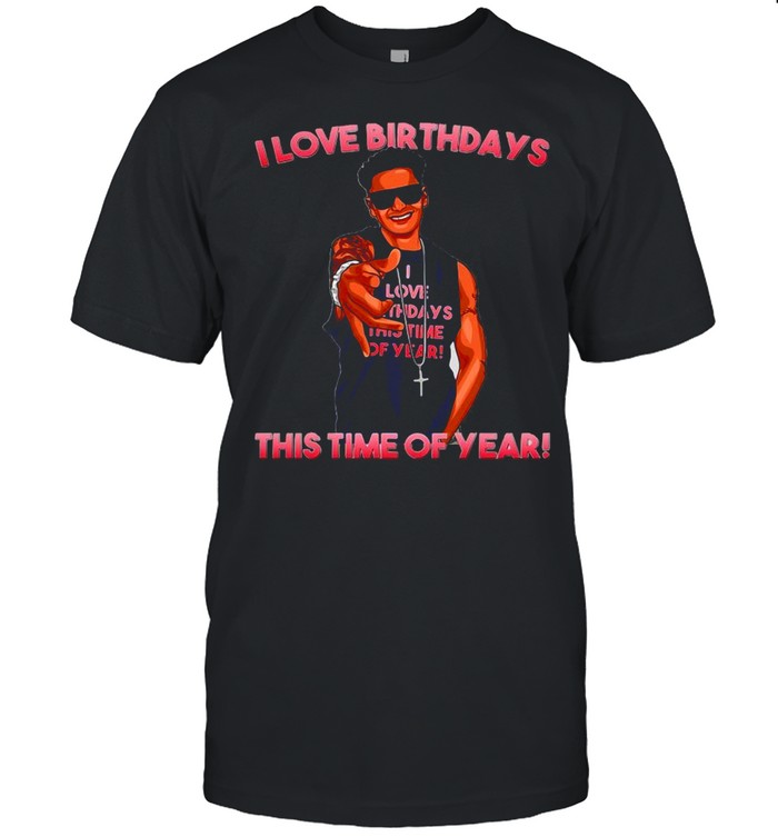 I Love Birthdays This Time Of Year Funny Pauly D Birthday T-shirt