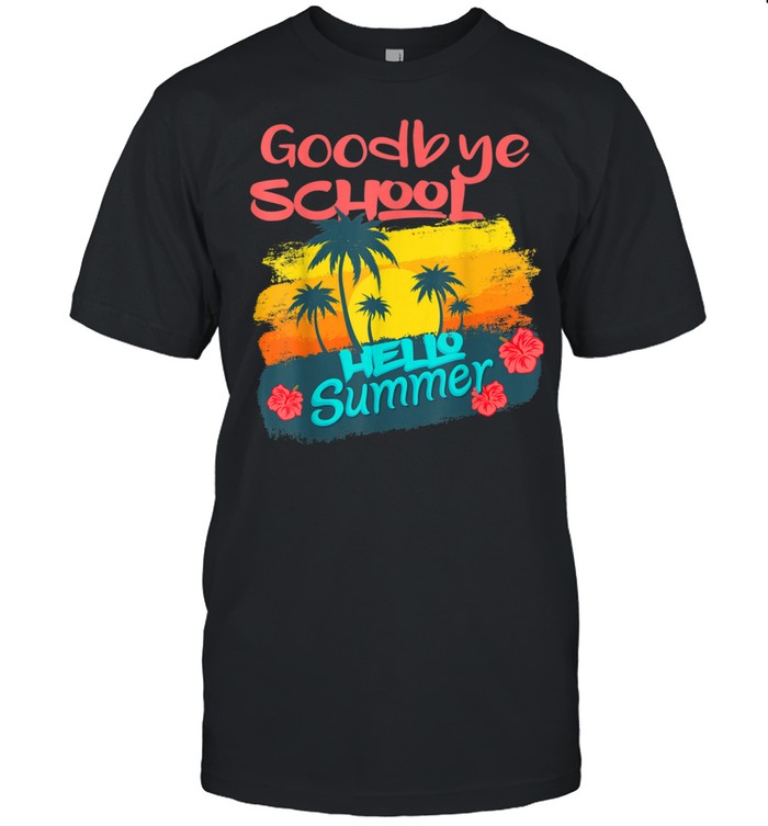 Last Day Of School Goodbye School Hello Summer Teacher shirt